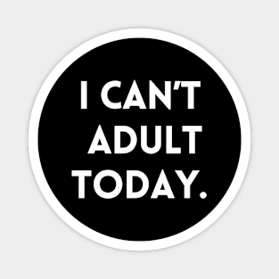 I Can't Adult Today. Magnet